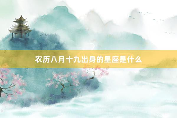 农历八月十九出身的星座是什么